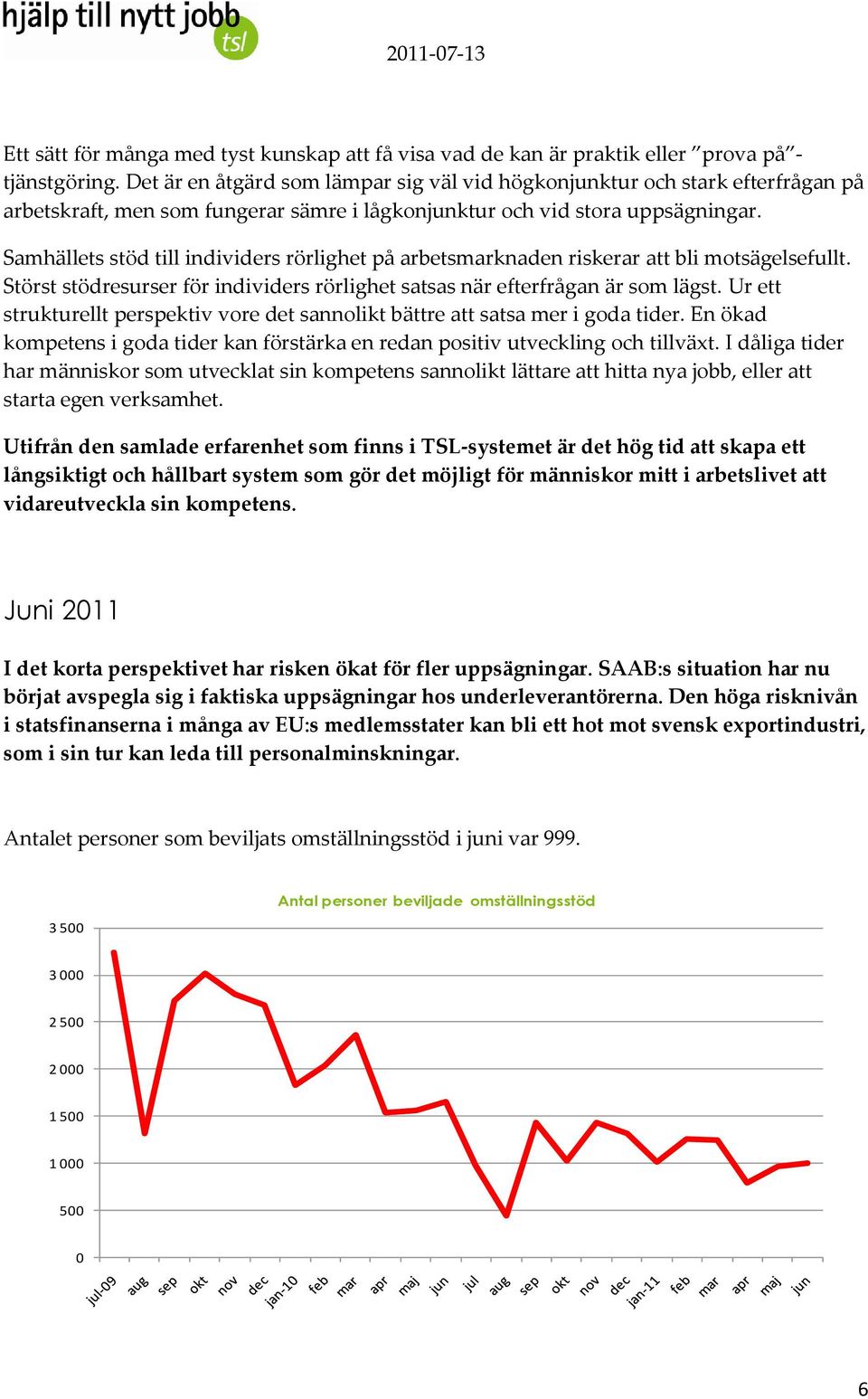 Samhällets stöd till individers rörlighet på arbetsmarknaden riskerar att bli motsägelsefullt. Störst stödresurser för individers rörlighet satsas när efterfrågan är som lägst.