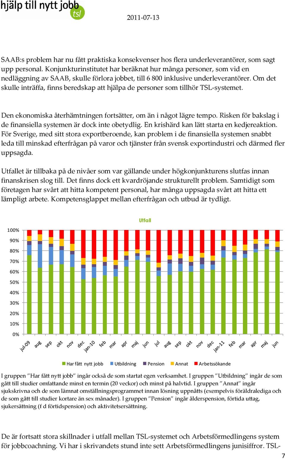 Om det skulle inträffa, finns beredskap att hjälpa de personer som tillhör TSL-systemet. Den ekonomiska återhämtningen fortsätter, om än i något lägre tempo.