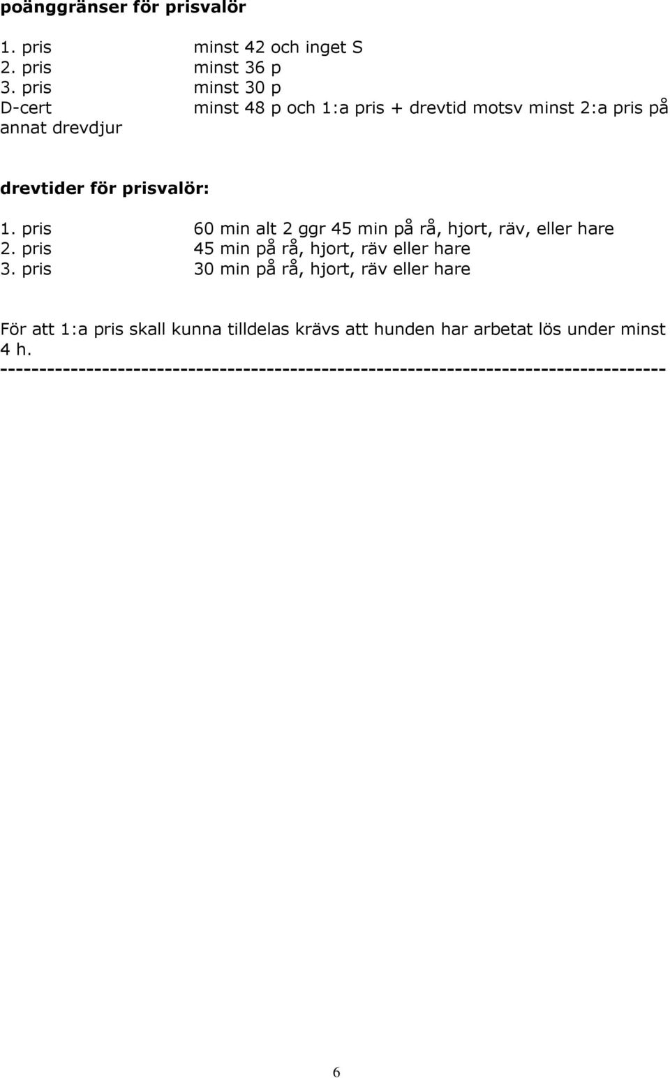 pris 60 min alt 2 ggr 45 min på rå, hjort, räv, eller hare 2. pris 45 min på rå, hjort, räv eller hare 3.