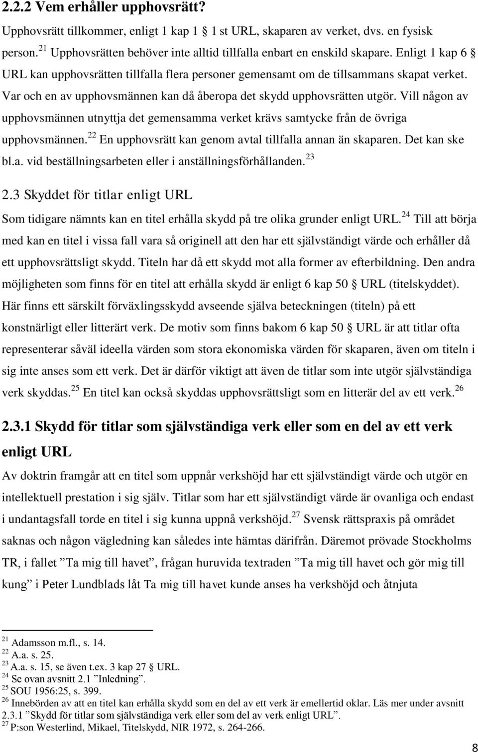 Vill någon av upphovsmännen utnyttja det gemensamma verket krävs samtycke från de övriga upphovsmännen. 22 En upphovsrätt kan genom avtal tillfalla annan än skaparen. Det kan ske bl.a. vid beställningsarbeten eller i anställningsförhållanden.