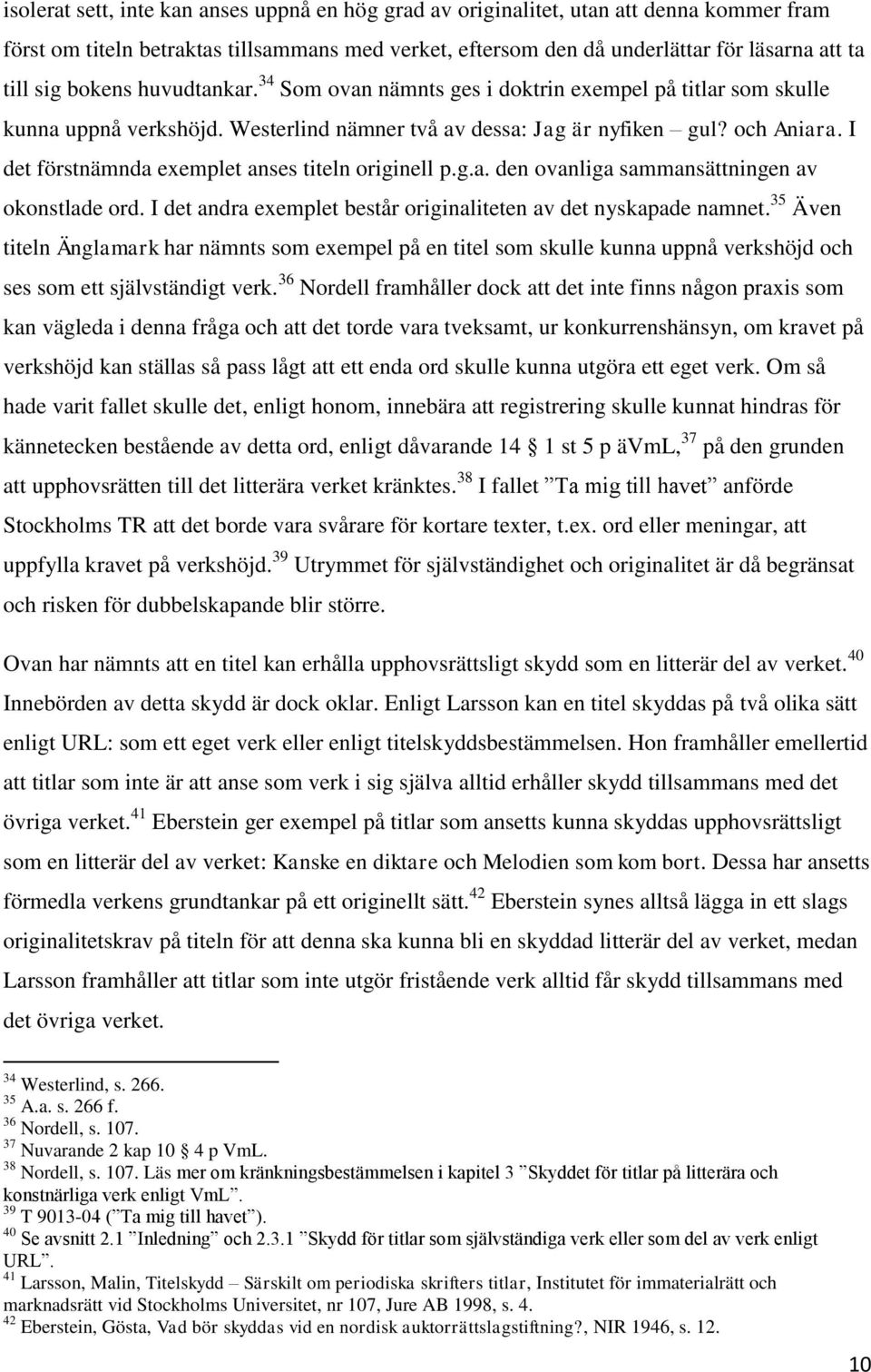 I det förstnämnda exemplet anses titeln originell p.g.a. den ovanliga sammansättningen av okonstlade ord. I det andra exemplet består originaliteten av det nyskapade namnet.