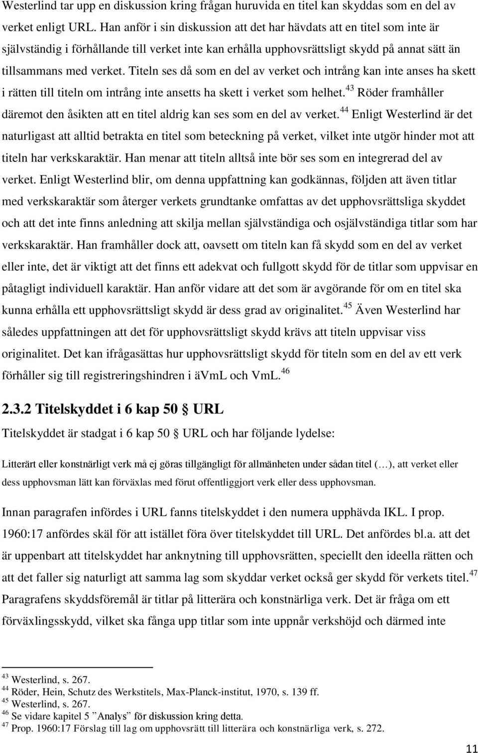 Titeln ses då som en del av verket och intrång kan inte anses ha skett i rätten till titeln om intrång inte ansetts ha skett i verket som helhet.