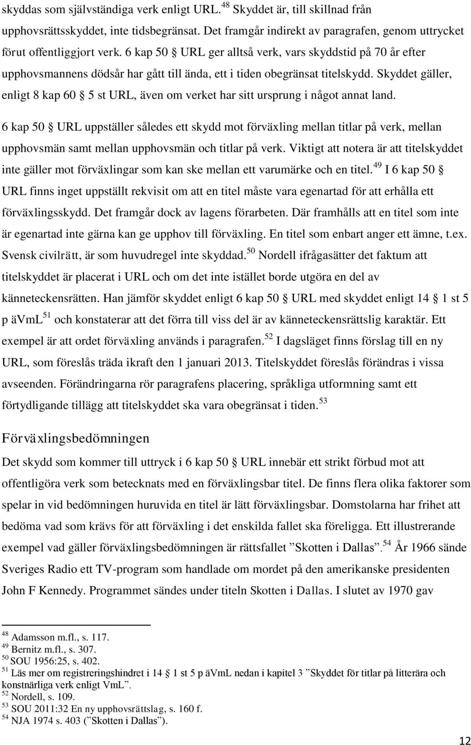 Skyddet gäller, enligt 8 kap 60 5 st URL, även om verket har sitt ursprung i något annat land.