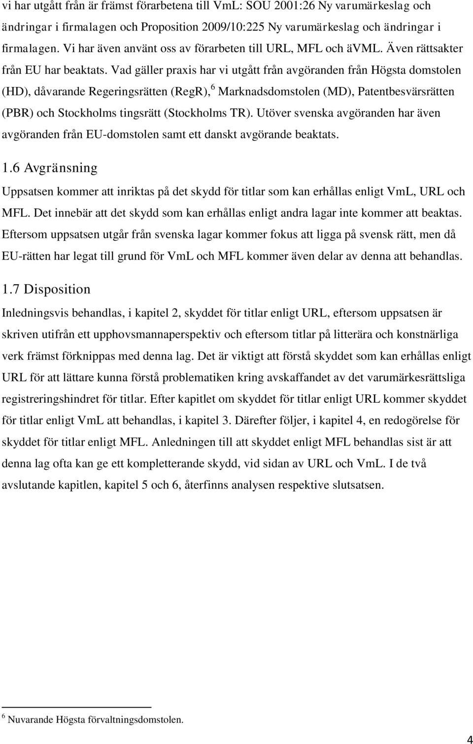 Vad gäller praxis har vi utgått från avgöranden från Högsta domstolen (HD), dåvarande Regeringsrätten (RegR), 6 Marknadsdomstolen (MD), Patentbesvärsrätten (PBR) och Stockholms tingsrätt (Stockholms