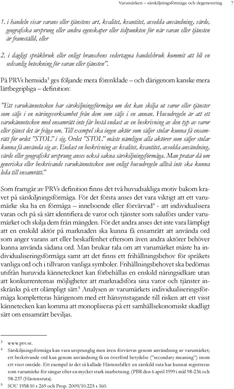 eller 2. i dagligt språkbruk eller enligt branschens vedertagna handelsbruk kommit att bli en sedvanlig beteckning för varan eller tjänsten.