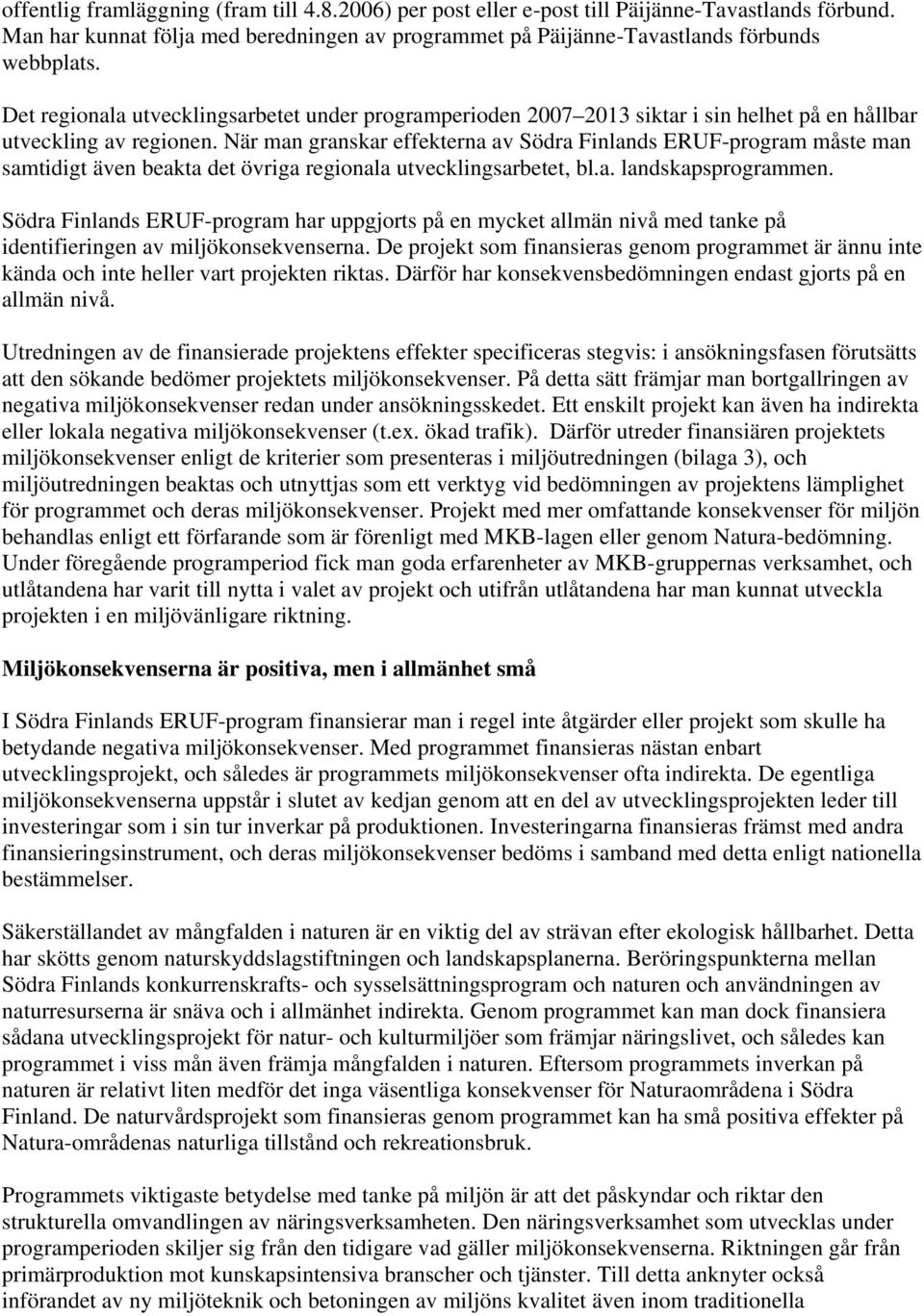 När man granskar effekterna av Södra Finlands ERUF-program måste man samtidigt även beakta det övriga regionala utvecklingsarbetet, bl.a. landskapsprogrammen.