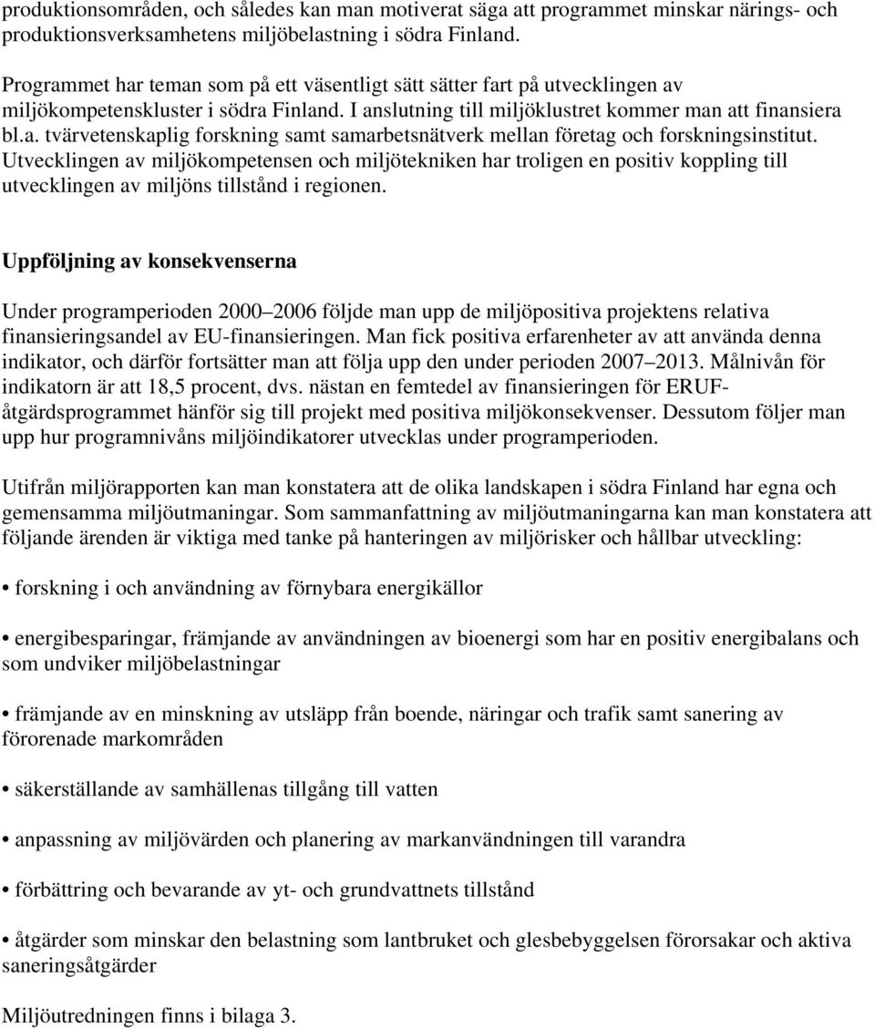 Utvecklingen av miljökompetensen och miljötekniken har troligen en positiv koppling till utvecklingen av miljöns tillstånd i regionen.