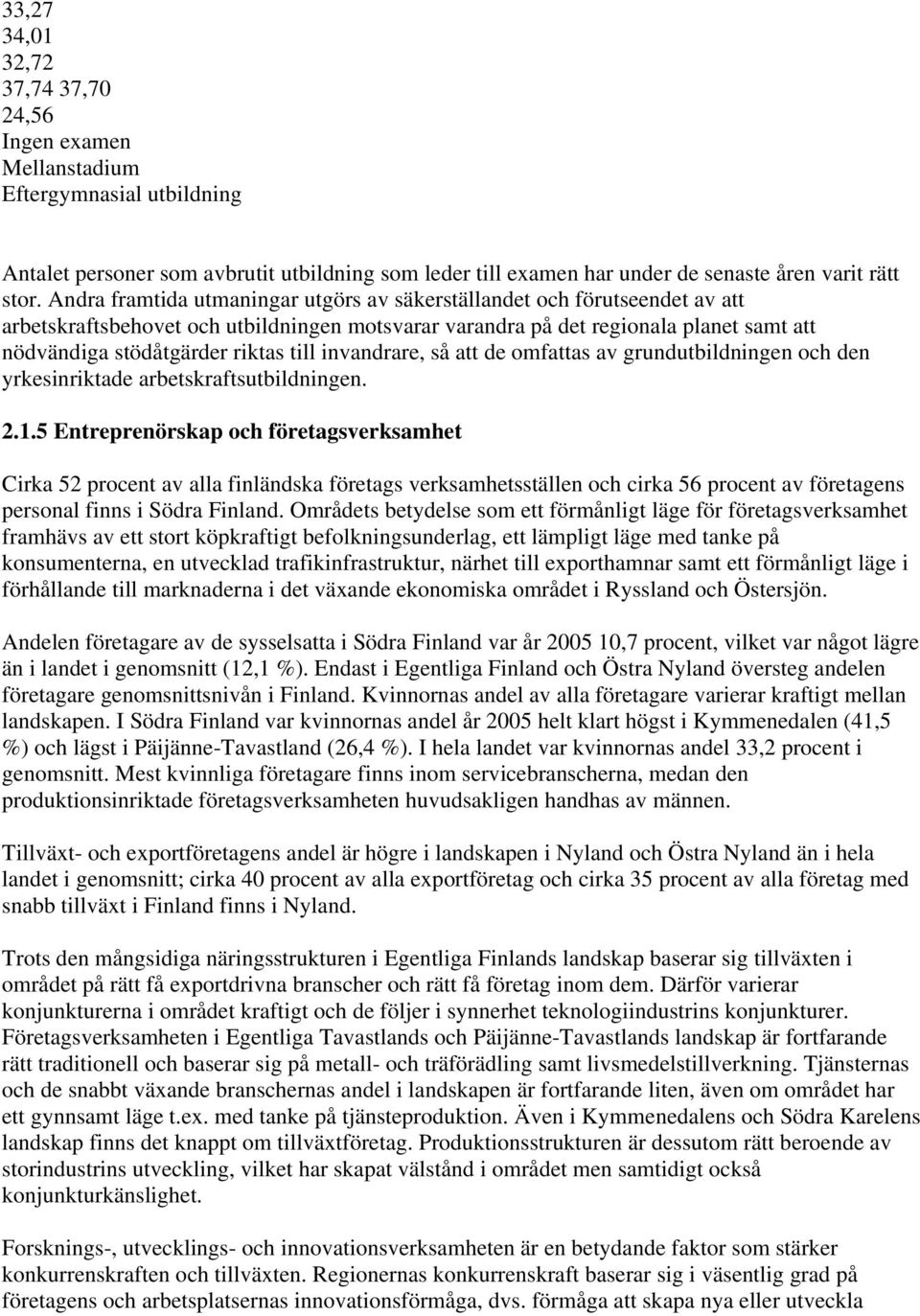 till invandrare, så att de omfattas av grundutbildningen och den yrkesinriktade arbetskraftsutbildningen. 2.1.