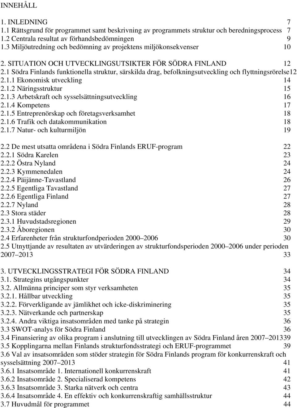 1 Södra Finlands funktionella struktur, särskilda drag, befolkningsutveckling och flyttningsrörelse12 2.1.1 Ekonomisk utveckling 14 2.1.2 Näringsstruktur 15 2.1.3 Arbetskraft och sysselsättningsutveckling 16 2.