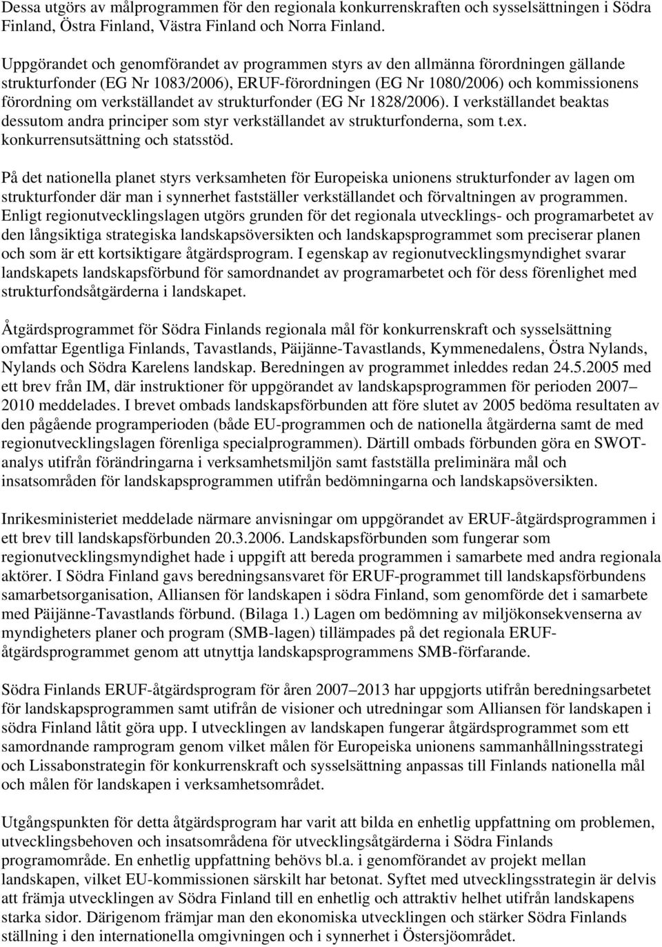 verkställandet av strukturfonder (EG Nr 1828/2006). I verkställandet beaktas dessutom andra principer som styr verkställandet av strukturfonderna, som t.ex. konkurrensutsättning och statsstöd.