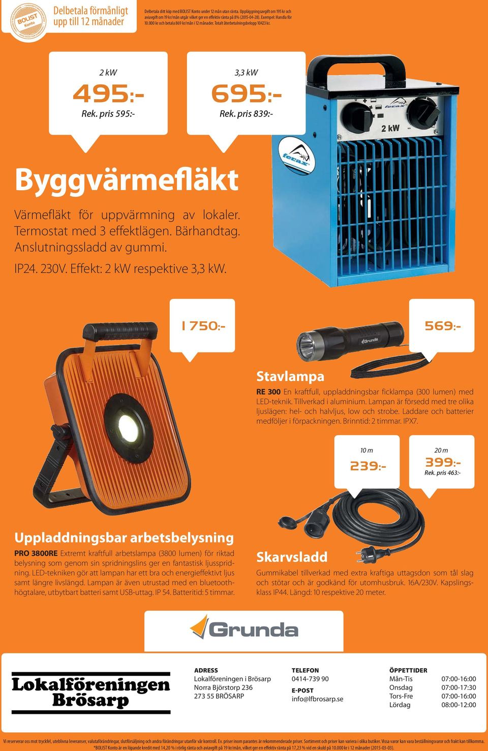 Totalt återbetalningsbelopp 10423 kr. 2 kw Rek. pris 880:- 495:- Rek. pris 600:- 3,3 kw 695:- Byggvärmefläkt Värmefläkt för uppvärmning av lokaler. Termostat med 3 effektlägen. Bärhandtag.