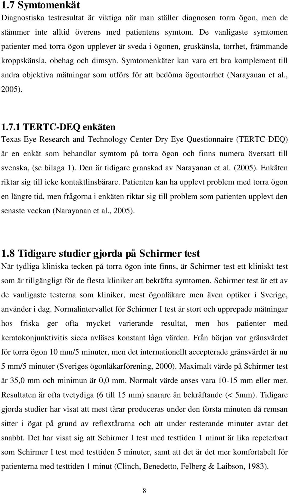 Symtomenkäter kan vara ett bra komplement till andra objektiva mätningar som utförs för att bedöma ögontorrhet (Narayanan et al., 2005). 1.7.