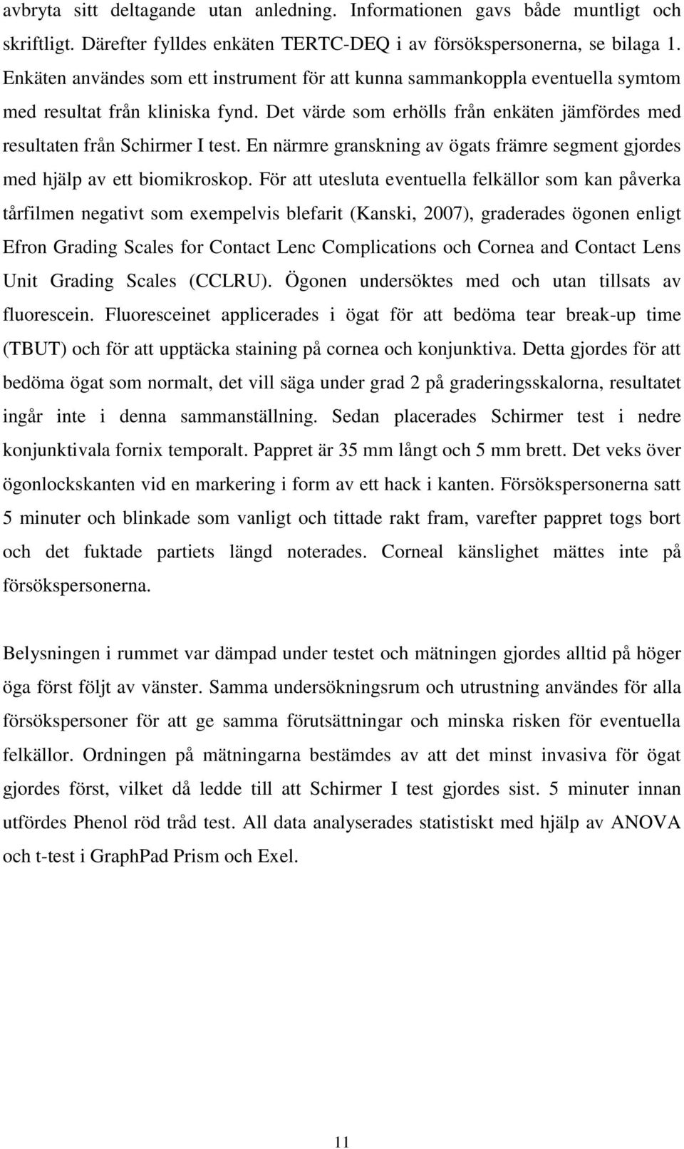 En närmre granskning av ögats främre segment gjordes med hjälp av ett biomikroskop.