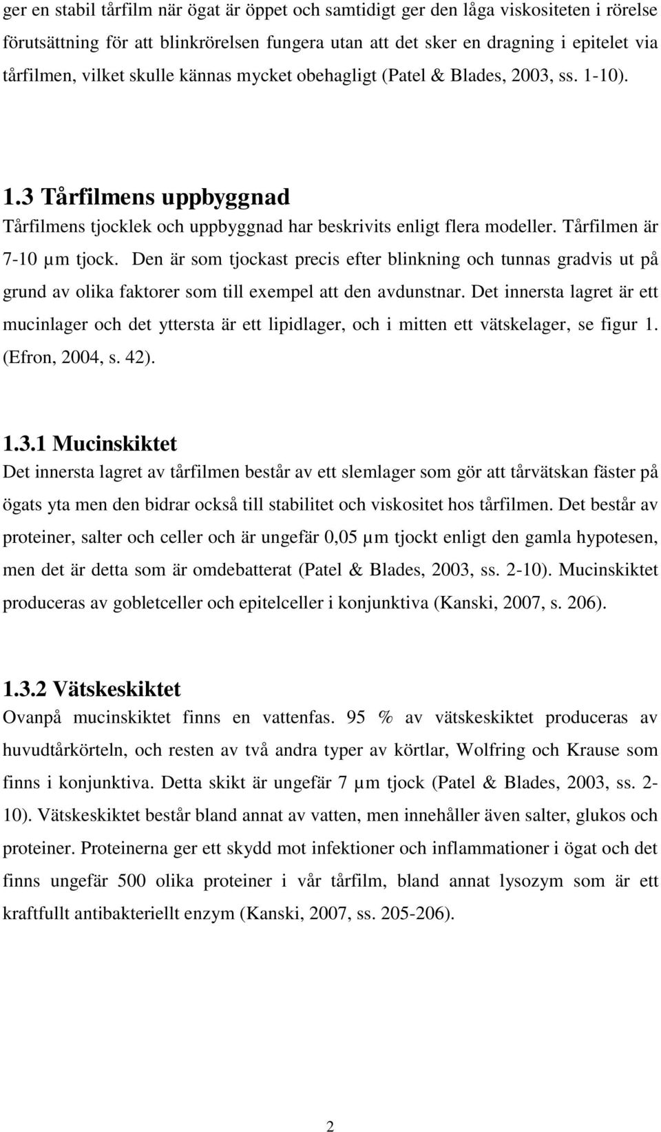 Den är som tjockast precis efter blinkning och tunnas gradvis ut på grund av olika faktorer som till exempel att den avdunstnar.