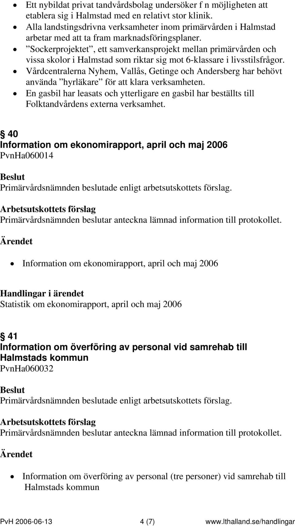 Sockerprojektet, ett samverkansprojekt mellan primärvården och vissa skolor i Halmstad som riktar sig mot 6-klassare i livsstilsfrågor.