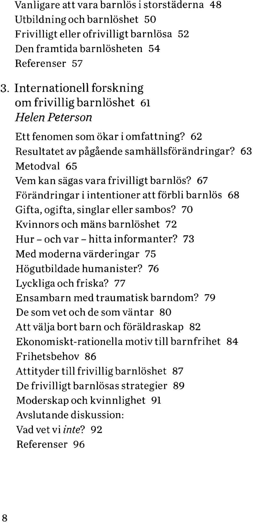 63 Metodval 65 Vem kan sägas vara frivilligt barnlös? 67 Förändringar i intentioner att förbli barnlös 68 Gifta, ogifta, singlar eller sambos?