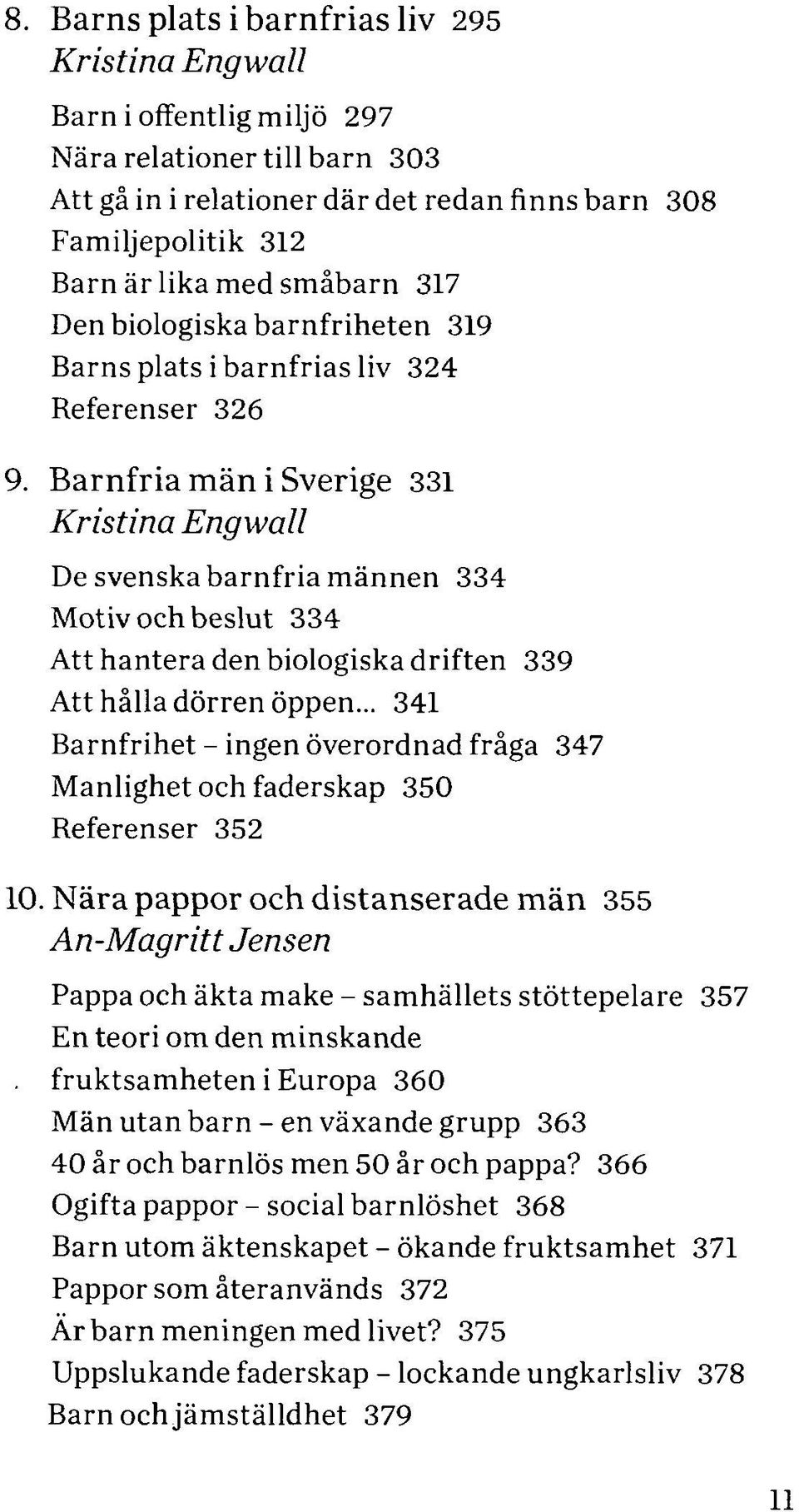 Barnfria män i Sverige 331 Kristina Engwall De svenska barnfria männen 334 Motiv och beslut 334 Att hantera den biologiska driften 339 Att hålla dörren öppen.