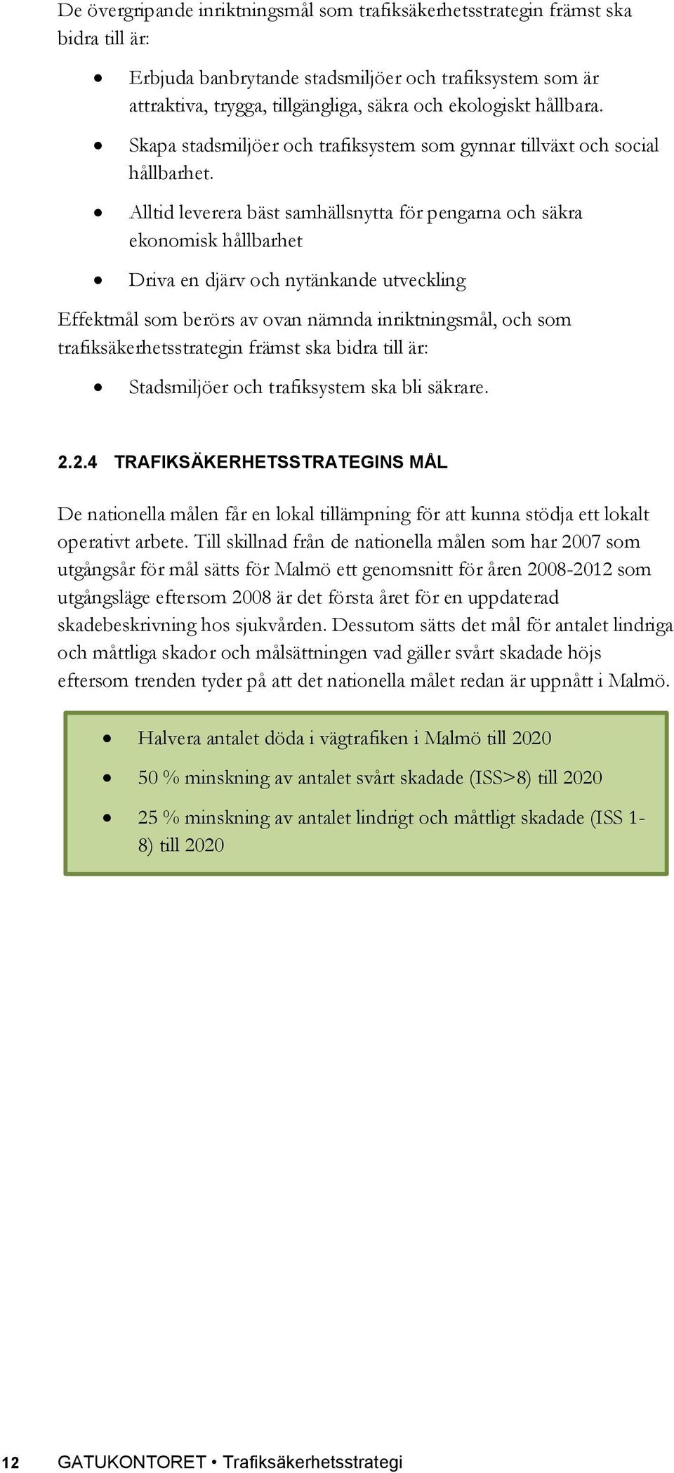 Alltid leverera bäst samhällsnytta för pengarna och säkra ekonomisk hållbarhet Driva en djärv och nytänkande utveckling Effektmål som berörs av ovan nämnda inriktningsmål, och som