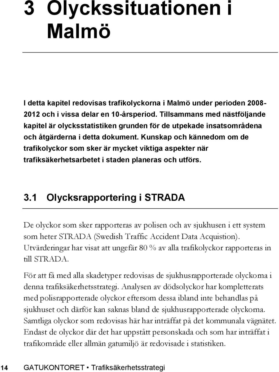 Kunskap och kännedom om de trafikolyckor som sker är mycket viktiga aspekter när trafiksäkerhetsarbetet i staden planeras och utförs. 3.