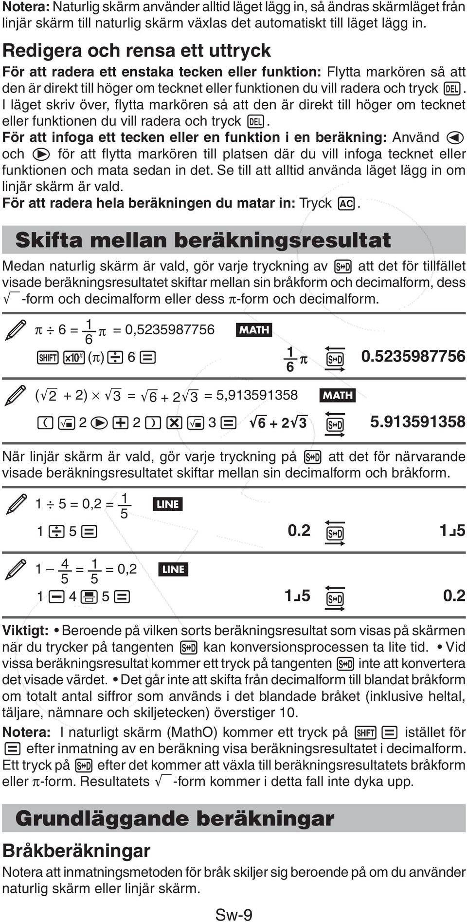 I läget skriv över, flytta markören så att den är direkt till höger om tecknet eller funktionen du vill radera och tryck.