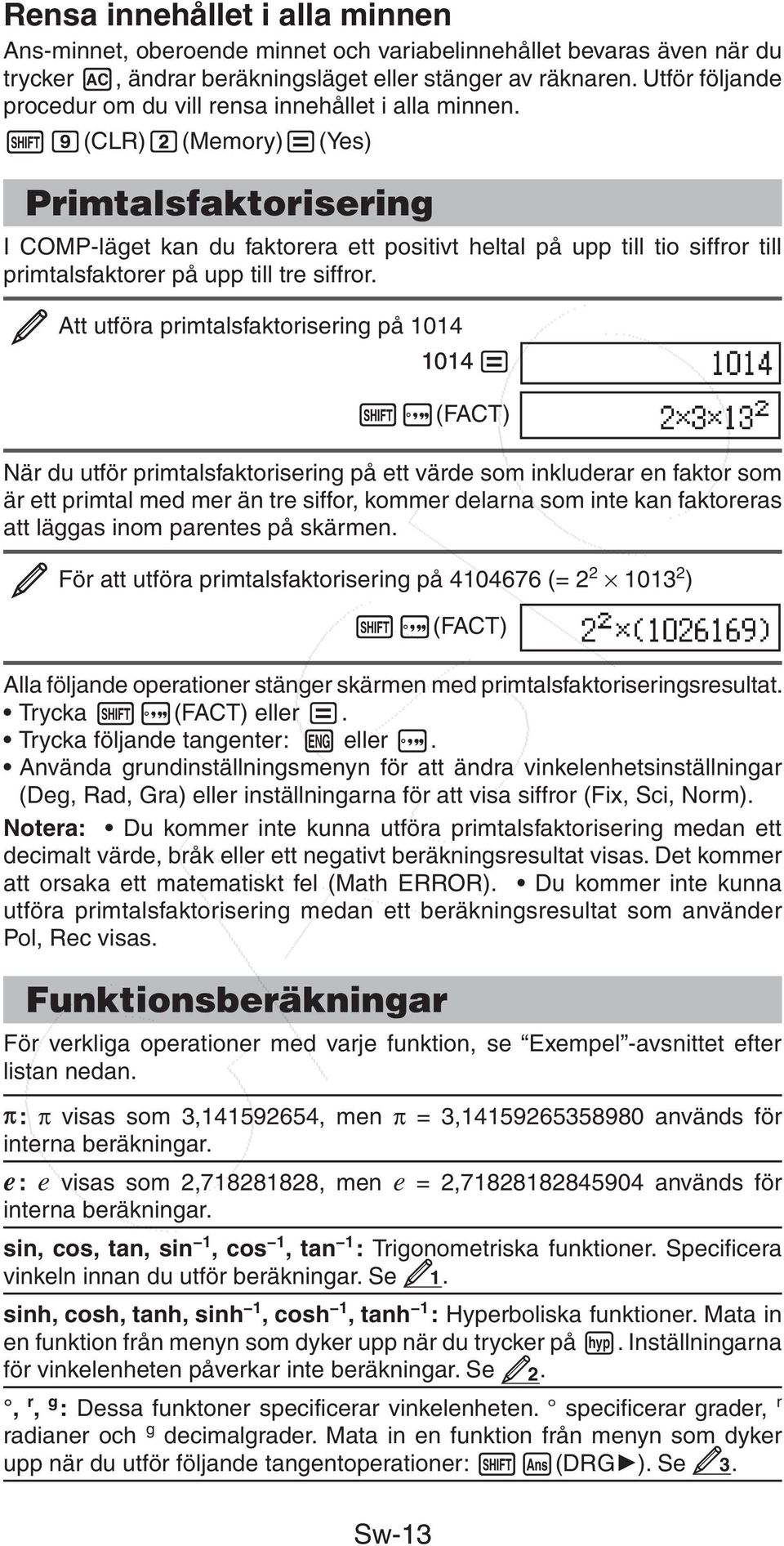 (CLR) (Memory) (Yes) Primtalsfaktorisering I COMP-läget kan du faktorera ett positivt heltal på upp till tio siffror till primtalsfaktorer på upp till tre siffror.