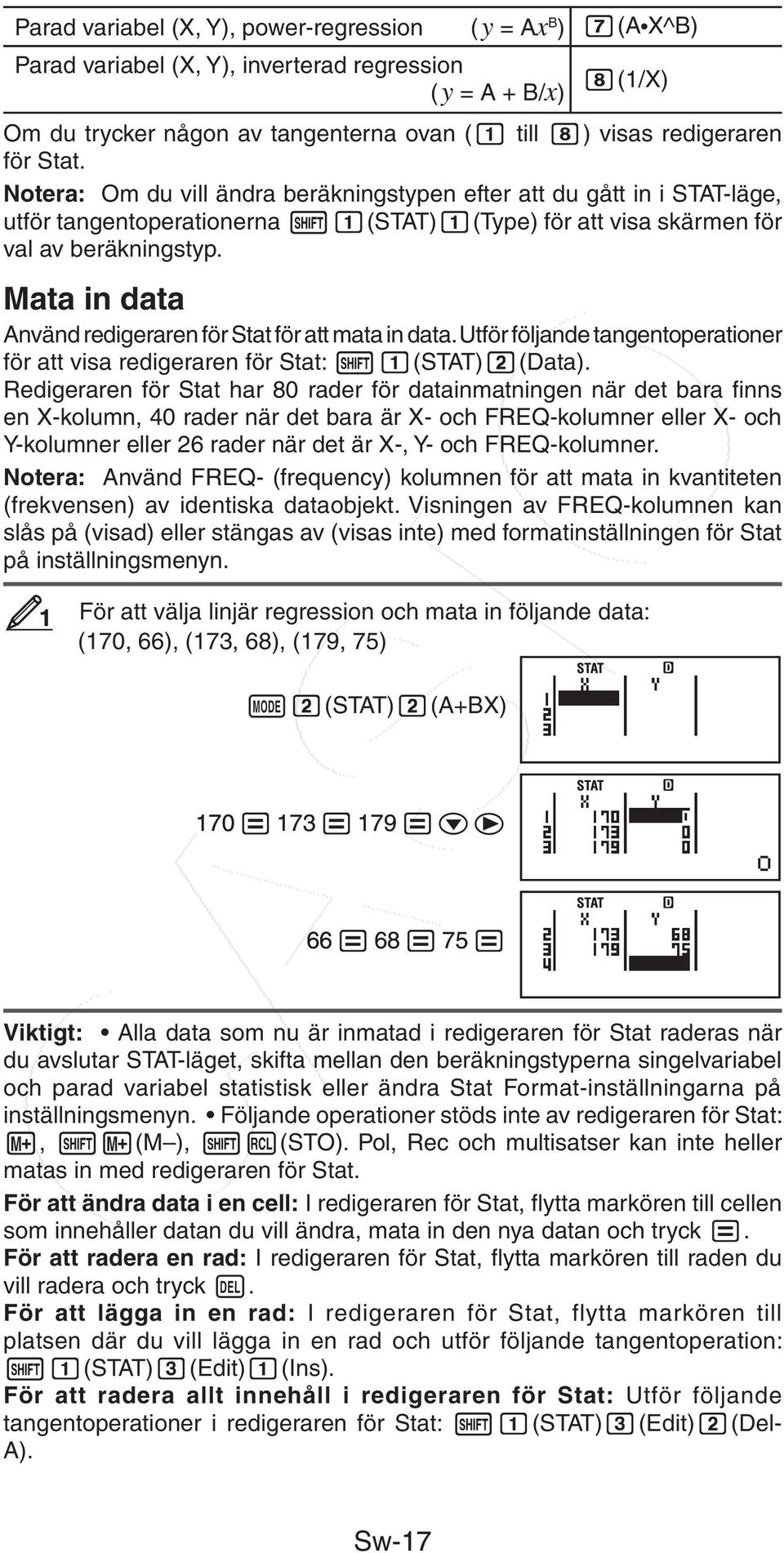 Mata in data Använd redigeraren för Stat för att mata in data. Utför följande tangentoperationer för att visa redigeraren för Stat: (STAT) (Data).