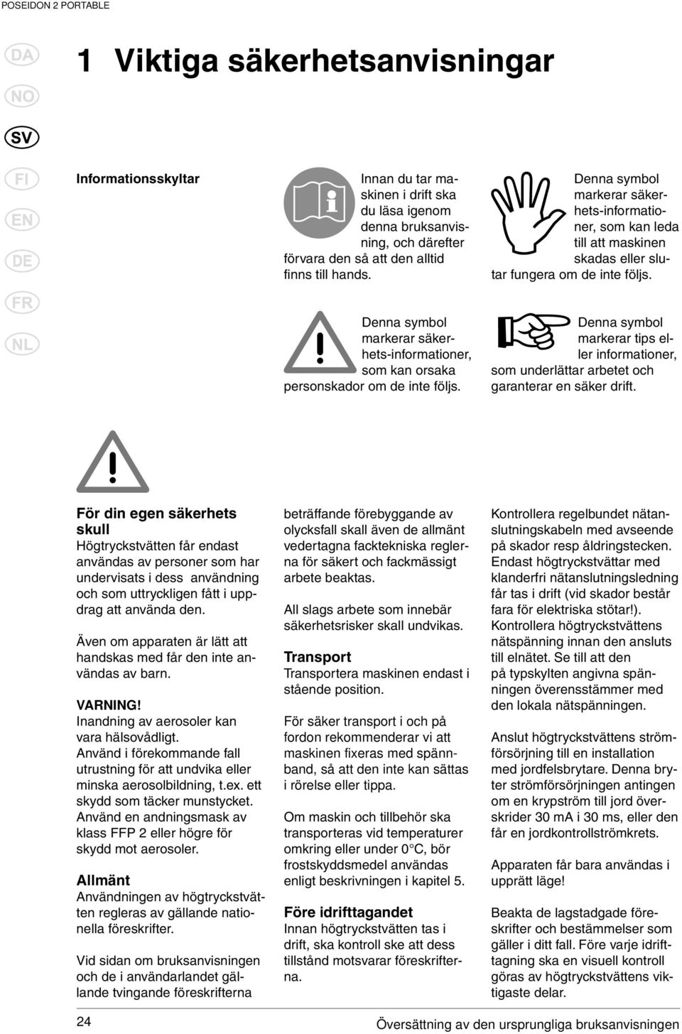 Denna symbol markerar säkerhets-informationer, som kan orsaka personskador om de inte följs. Denna symbol markerar tips eller informationer, som underlättar arbetet och garanterar en säker drift.