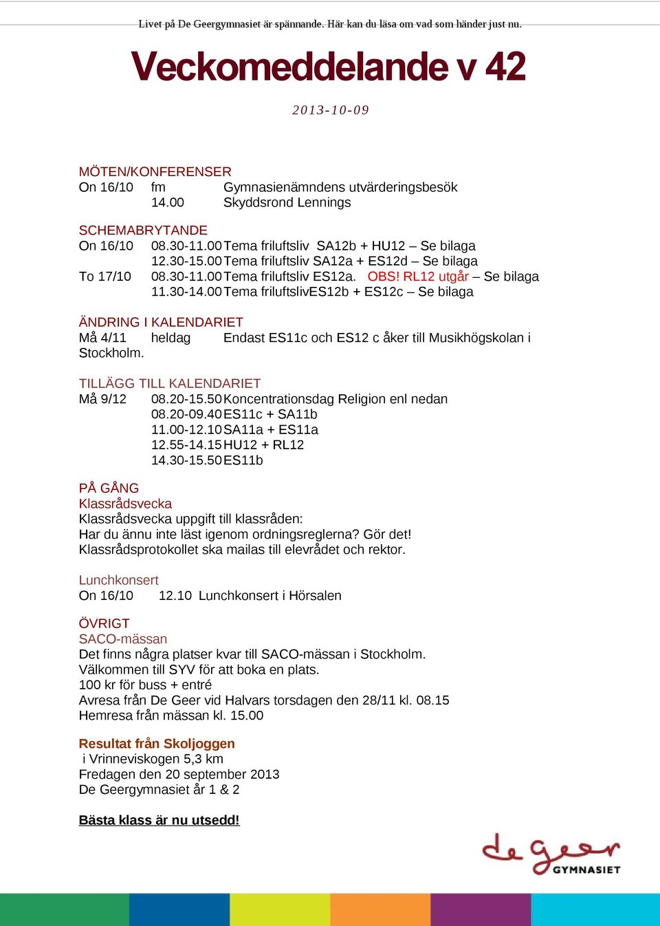 00 Tema ES12b + ES12c Se bilaga ÄNDRING I KALENDARIET Må 4/11 heldag Endast ES11c och ES12 c åker till Musikhögskolan i Stockholm. TILLÄGG TILL KALENDARIET Må 9/12 08.20-15.