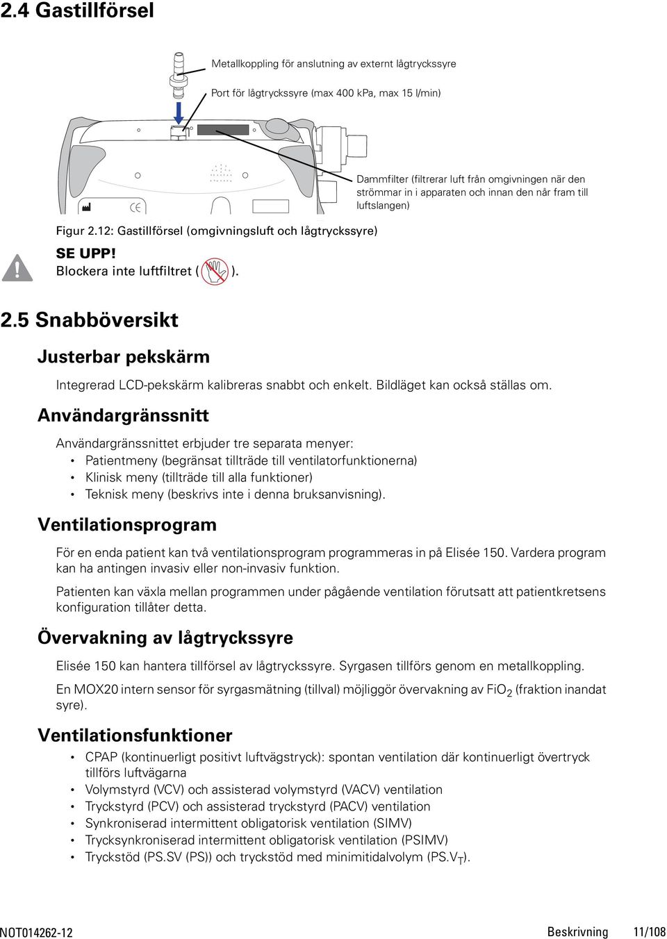 5 Snabböversikt Justerbar pekskärm Integrerad LCD-pekskärm kalibreras snabbt och enkelt. Bildläget kan också ställas om.