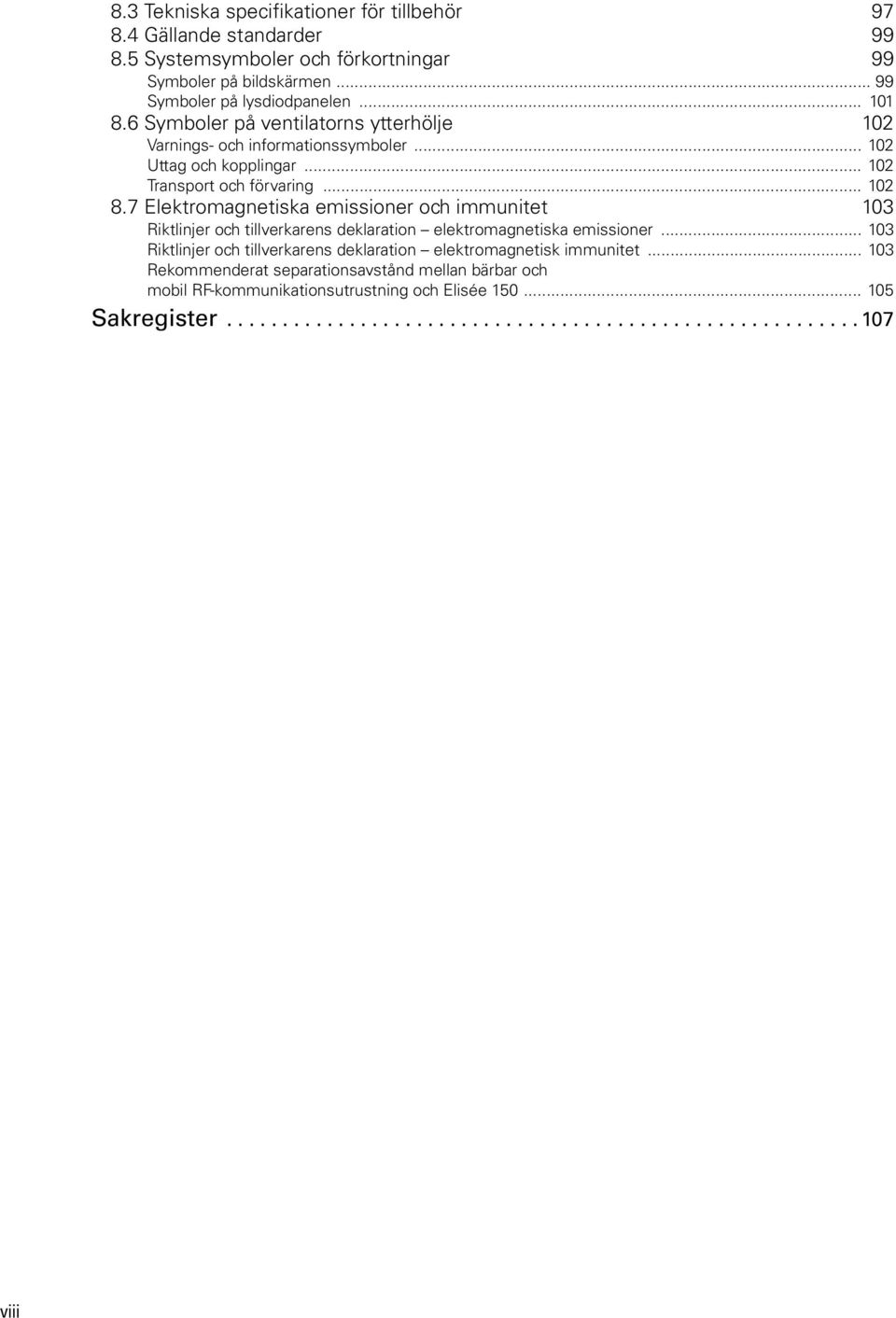 7 Elektromagnetiska emissioner och immunitet 13 Riktlinjer och tillverkarens deklaration elektromagnetiska emissioner.