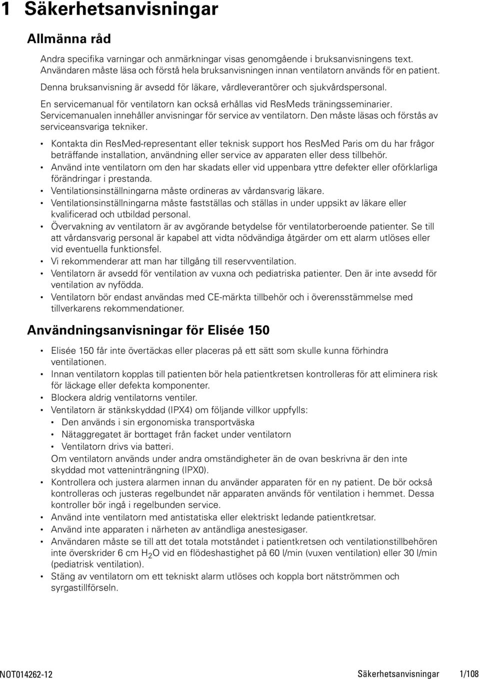 En servicemanual för ventilatorn kan också erhållas vid ResMeds träningsseminarier. Servicemanualen innehåller anvisningar för service av ventilatorn.