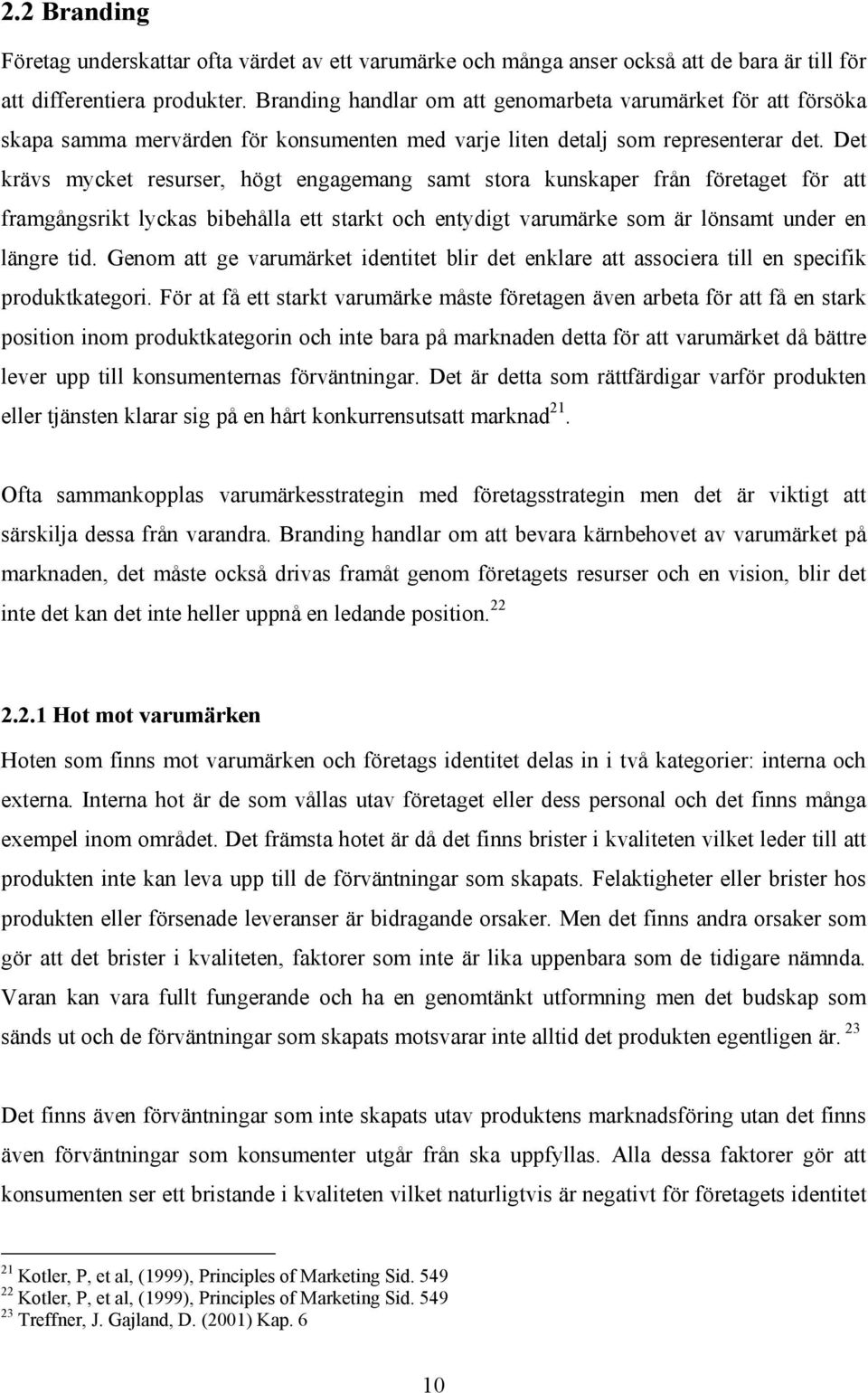 Det krävs mycket resurser, högt engagemang samt stora kunskaper från företaget för att framgångsrikt lyckas bibehålla ett starkt och entydigt varumärke som är lönsamt under en längre tid.