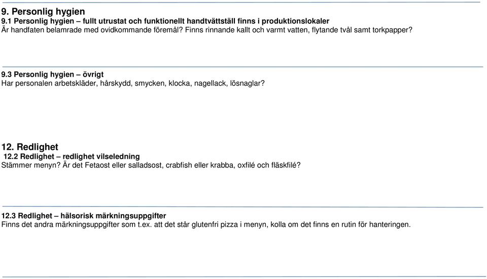 3 Personlig hygien övrigt Har personalen arbetskläder, hårskydd, smycken, klocka, nagellack, lösnaglar? 12. Redlighet 12.