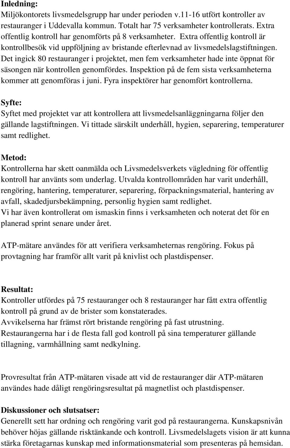 Det ingick 80 restauranger i projektet, men fem verksamheter hade inte öppnat för säsongen när kontrollen genomfördes. Inspektion på de fem sista verksamheterna kommer att genomföras i juni.