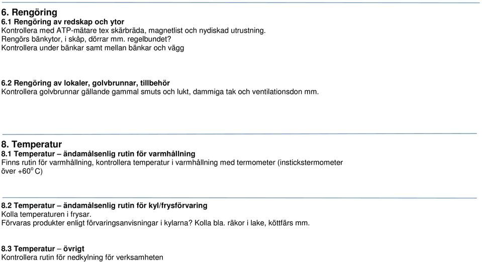 Temperatur 8.1 Temperatur ändamålsenlig rutin för varmhållning Finns rutin för varmhållning, kontrollera temperatur i varmhållning med termometer (instickstermometer över +60 o C) 8.