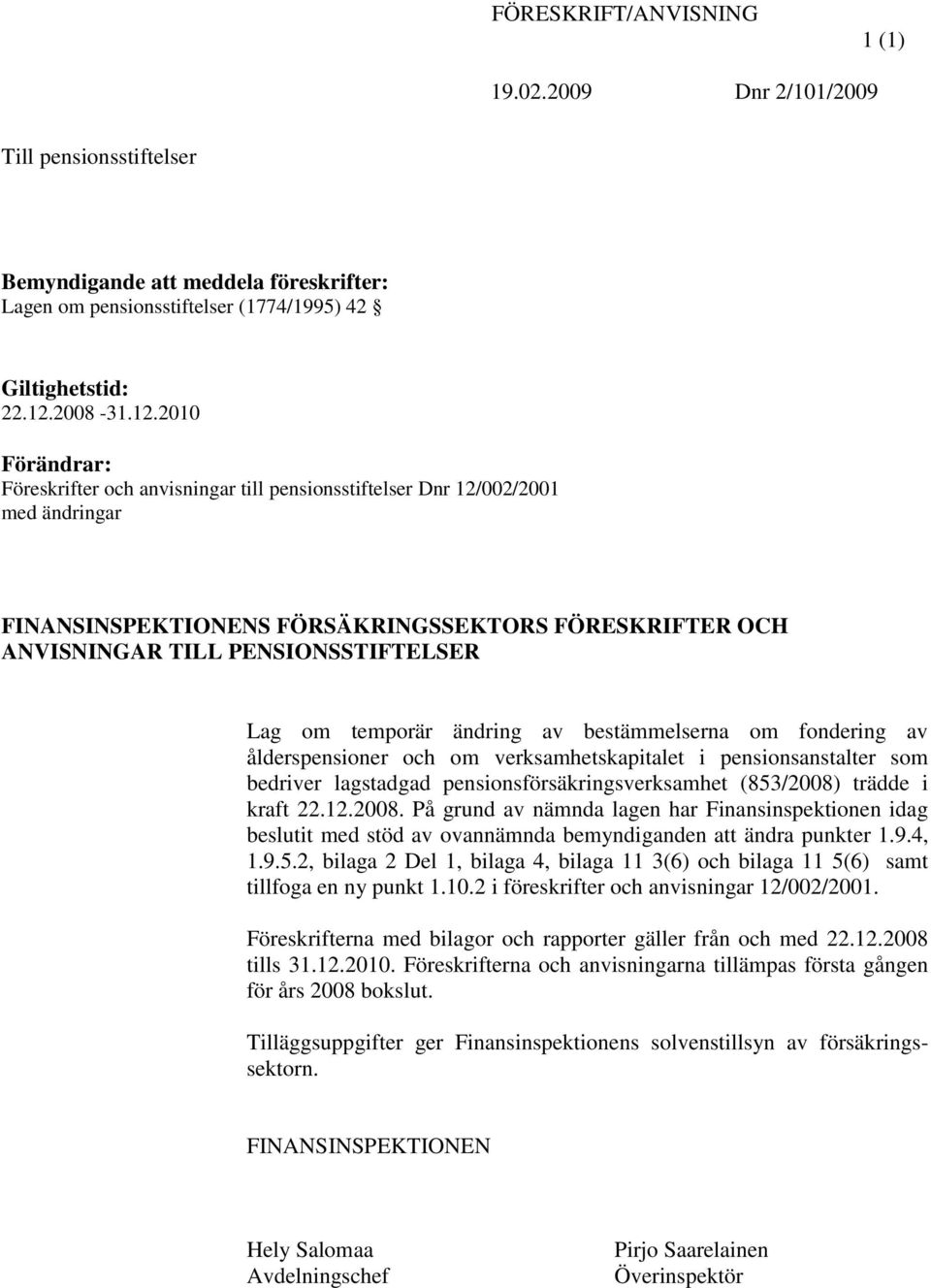 2010 Förändrar: Föreskrifter och anvisningar till pensionsstiftelser Dnr 12/002/2001 med ändringar FINANSINSPEKTIONENS FÖRSÄKRINGSSEKTORS FÖRESKRIFTER OCH ANVISNINGAR TILL PENSIONSSTIFTELSER Lag om