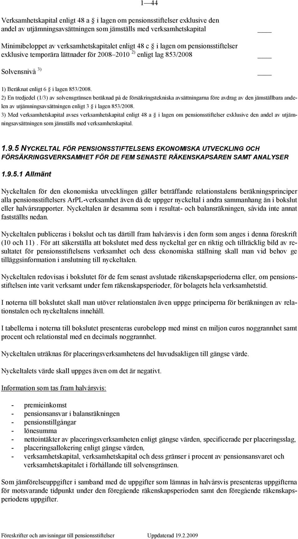 2) En tredjedel (1/3) av solvensgränsen beräknad på de försäkringstekniska avsättningarna före avdrag av den jämställbara andelen av utjämningsavsättningen enligt 3 i lagen 853/2008.