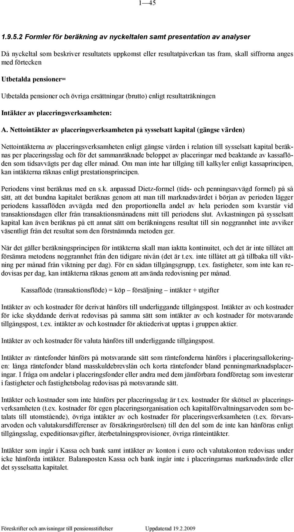 Nettointäkter av placeringsverksamheten på sysselsatt kapital (gängse värden) Nettointäkterna av placeringsverksamheten enligt gängse värden i relation till sysselsatt kapital beräknas per