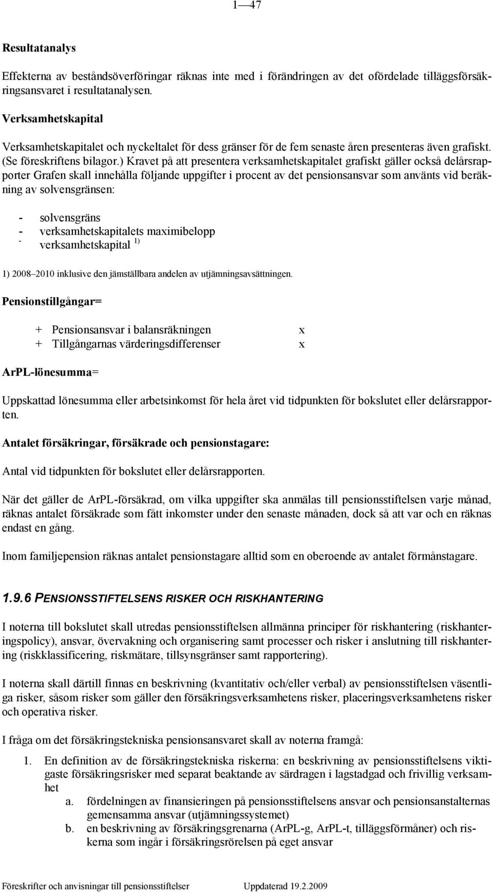 ) Kravet på att presentera verksamhetskapitalet grafiskt gäller också delårsrapporter Grafen skall innehålla följande uppgifter i procent av det pensionsansvar som använts vid beräkning av