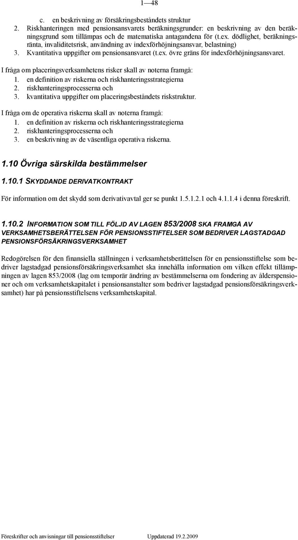 dödlighet, beräkningsränta, invaliditetsrisk, användning av indexförhöjningsansvar, belastning) 3. Kvantitativa uppgifter om pensionsansvaret (t.ex. övre gräns för indexförhöjningsansvaret.