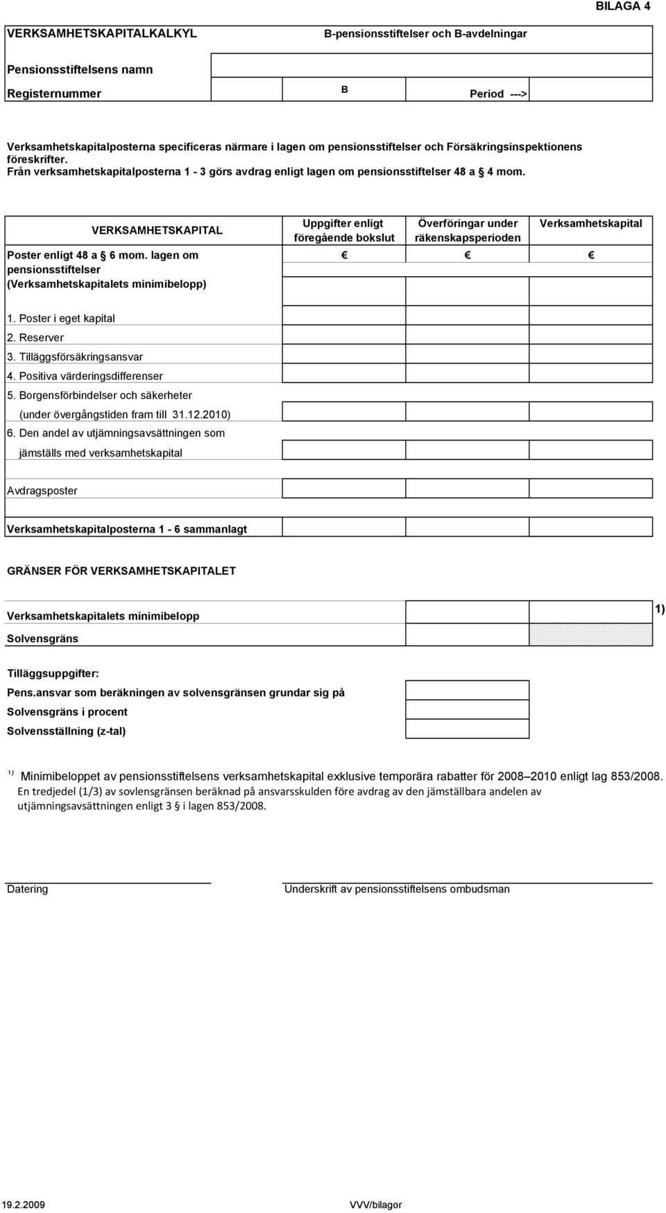 VERKSAMHETSKAPITAL Uppgifter enligt Överföringar under Verksamhetskapital föregående bokslut räkenskapsperioden Poster enligt 48 a 6 mom.
