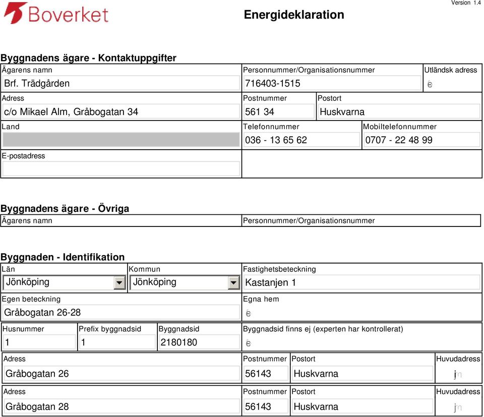 62 Mobiltelefonnummer 77-22 48 99 Byggnadens ägare - Övriga Ägarens namn Personnummer/Organisationsnummer Byggnaden - Identifikation Län Jönköping Egen beteckning Gråbogatan 26-28