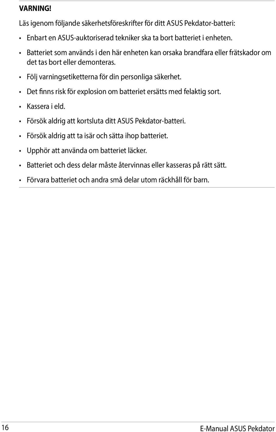 Det finns risk för explosion om batteriet ersätts med felaktig sort. Kassera i eld. Försök aldrig att kortsluta ditt ASUS Pekdator-batteri.