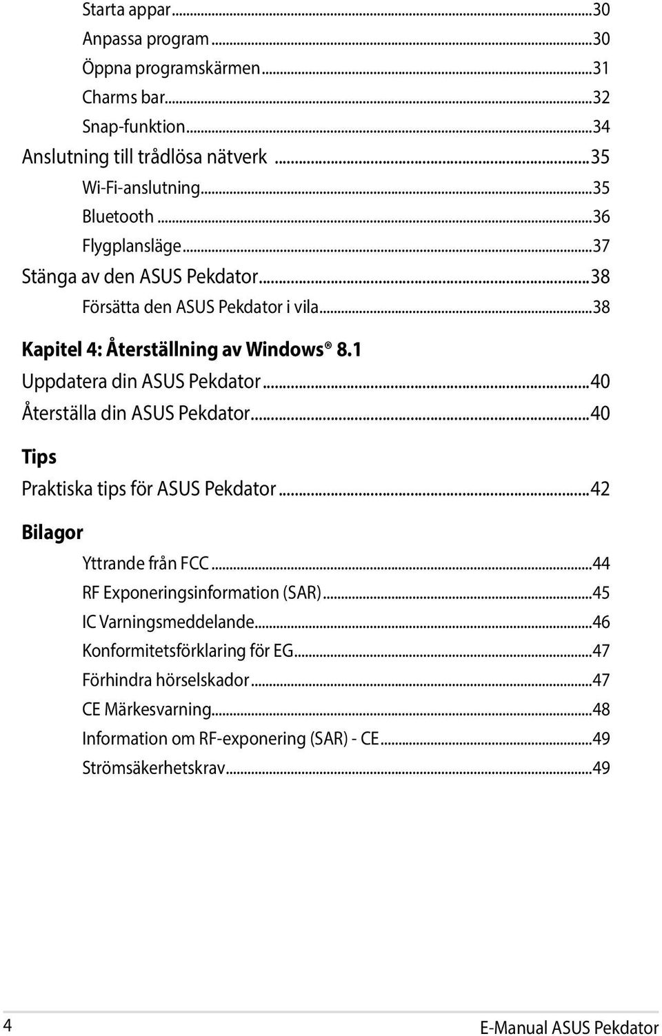 ..40 Återställa din ASUS Pekdator...40 Tips Praktiska tips för ASUS Pekdator...42 Bilagor Yttrande från FCC...44 RF Exponeringsinformation (SAR)...45 IC Varningsmeddelande.