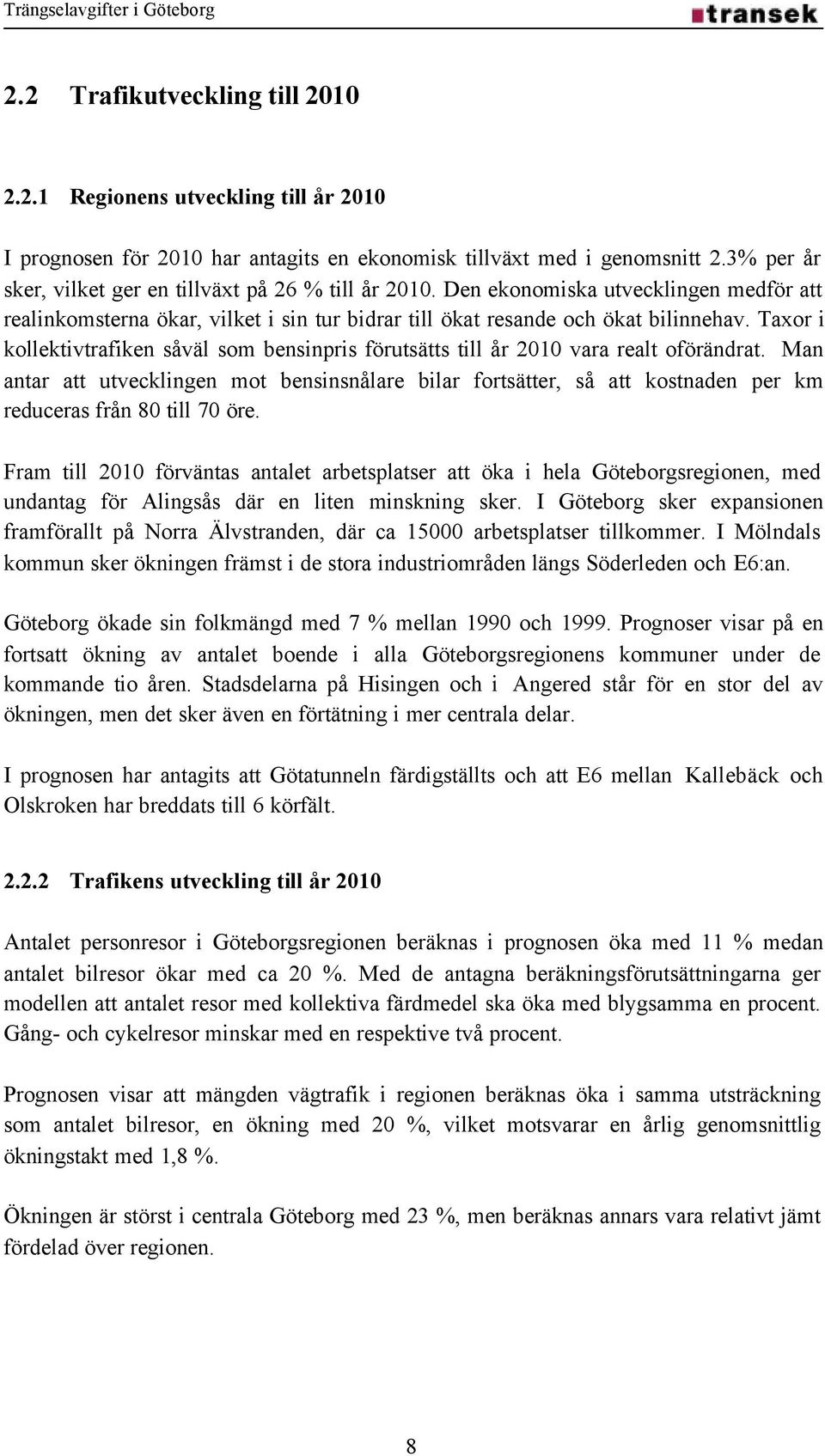 Taxor i kollektivtrafiken såväl som bensinpris förutsätts till år 2010 vara realt oförändrat.