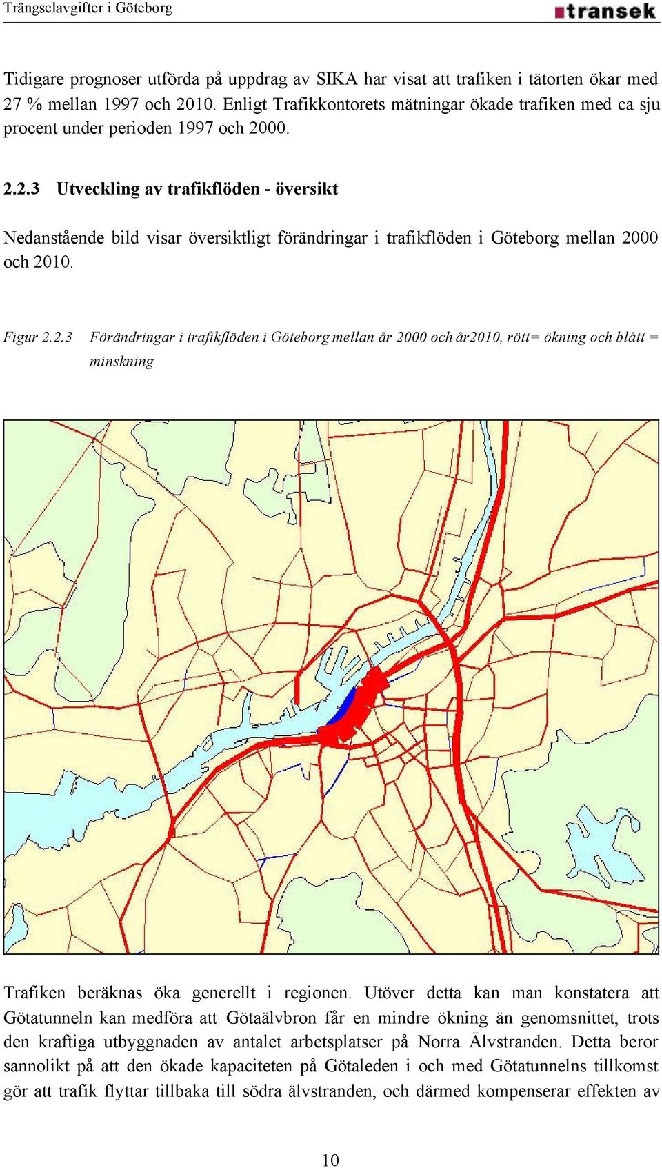 00. 2.2.3 Utveckling av trafikflöden - översikt Nedanstående bild visar översiktligt förändringar i trafikflöden i Göteborg mellan 2000 och 2010. Figur 2.2.3 Förändringar i trafikflöden i Göteborg mellan år 2000 och år2010, rött= ökning och blått = minskning Trafiken beräknas öka generellt i regionen.