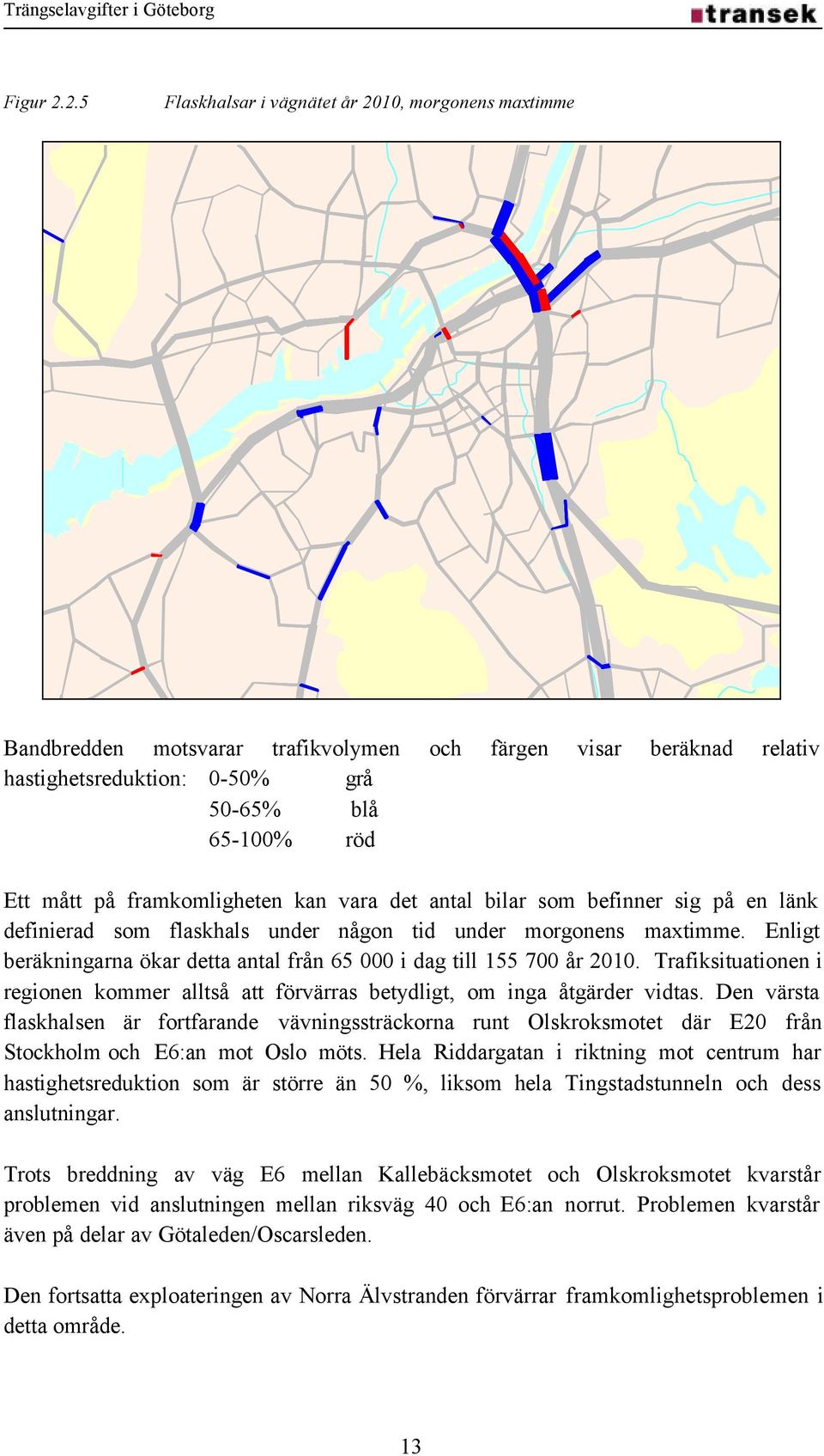 framkomligheten kan vara det antal bilar som befinner sig på en länk definierad som flaskhals under någon tid under morgonens maxtimme.