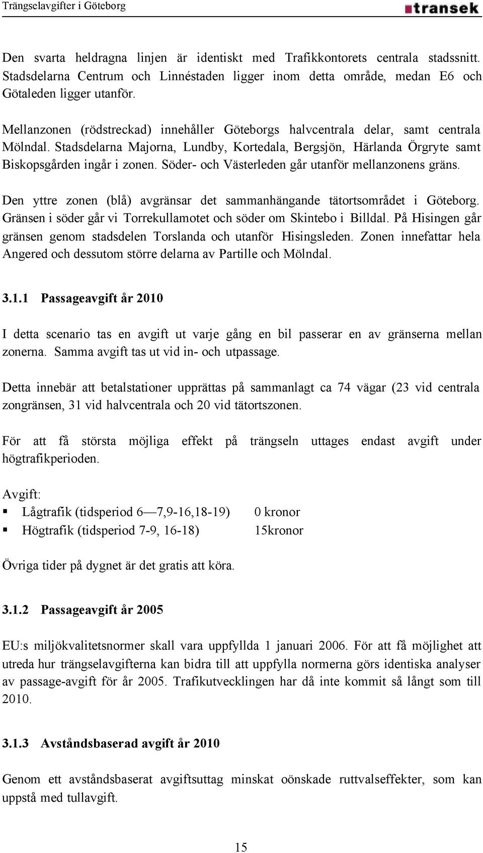 Söder- och Västerleden går utanför mellanzonens gräns. Den yttre zonen (blå) avgränsar det sammanhängande tätortsområdet i Göteborg.