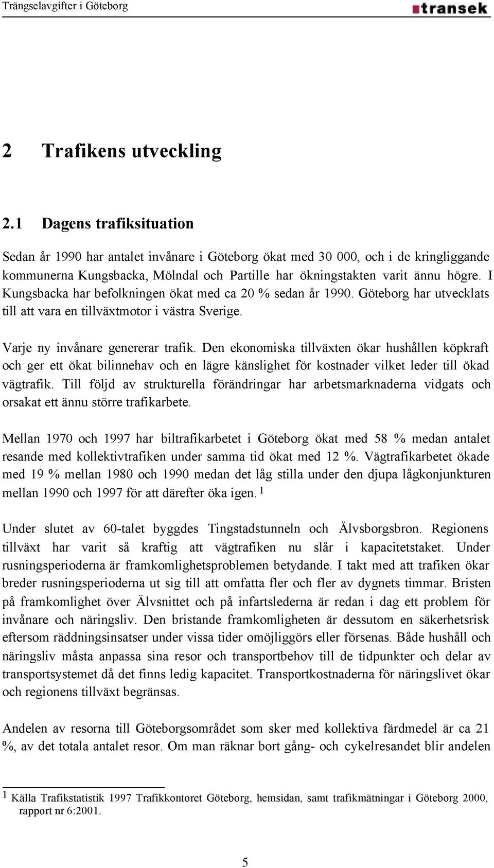 I Kungsbacka har befolkningen ökat med ca 20 % sedan år 1990. Göteborg har utvecklats till att vara en tillväxtmotor i västra Sverige. Varje ny invånare genererar trafik.