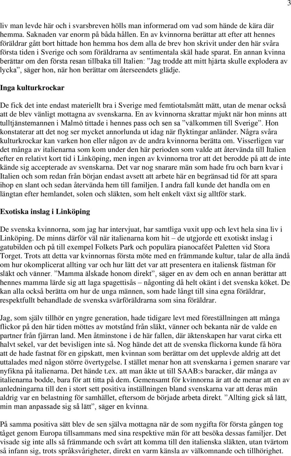 skäl hade sparat. En annan kvinna berättar om den första resan tillbaka till Italien: Jag trodde att mitt hjärta skulle explodera av lycka, säger hon, när hon berättar om återseendets glädje.